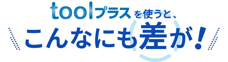 toolプラスを使うと、こんなにも差が!
